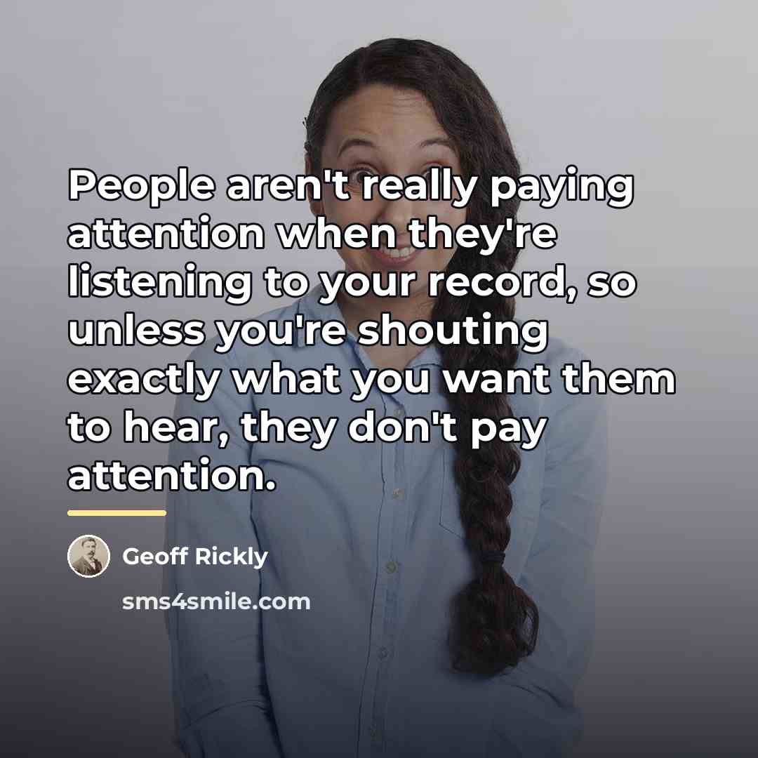 “People aren't really paying attention when they're listening to your…” quote by Geoff Rickly