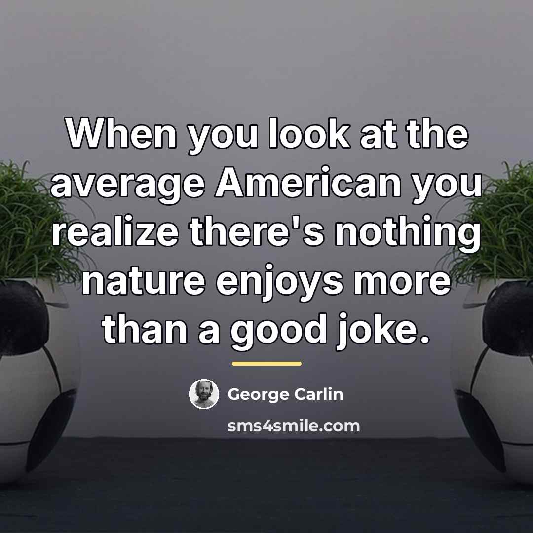 “When you look at the average American you realize there's…” quote by George Carlin