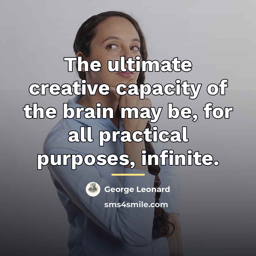 “The ultimate creative capacity of the brain may be, for…” quote by George Leonard