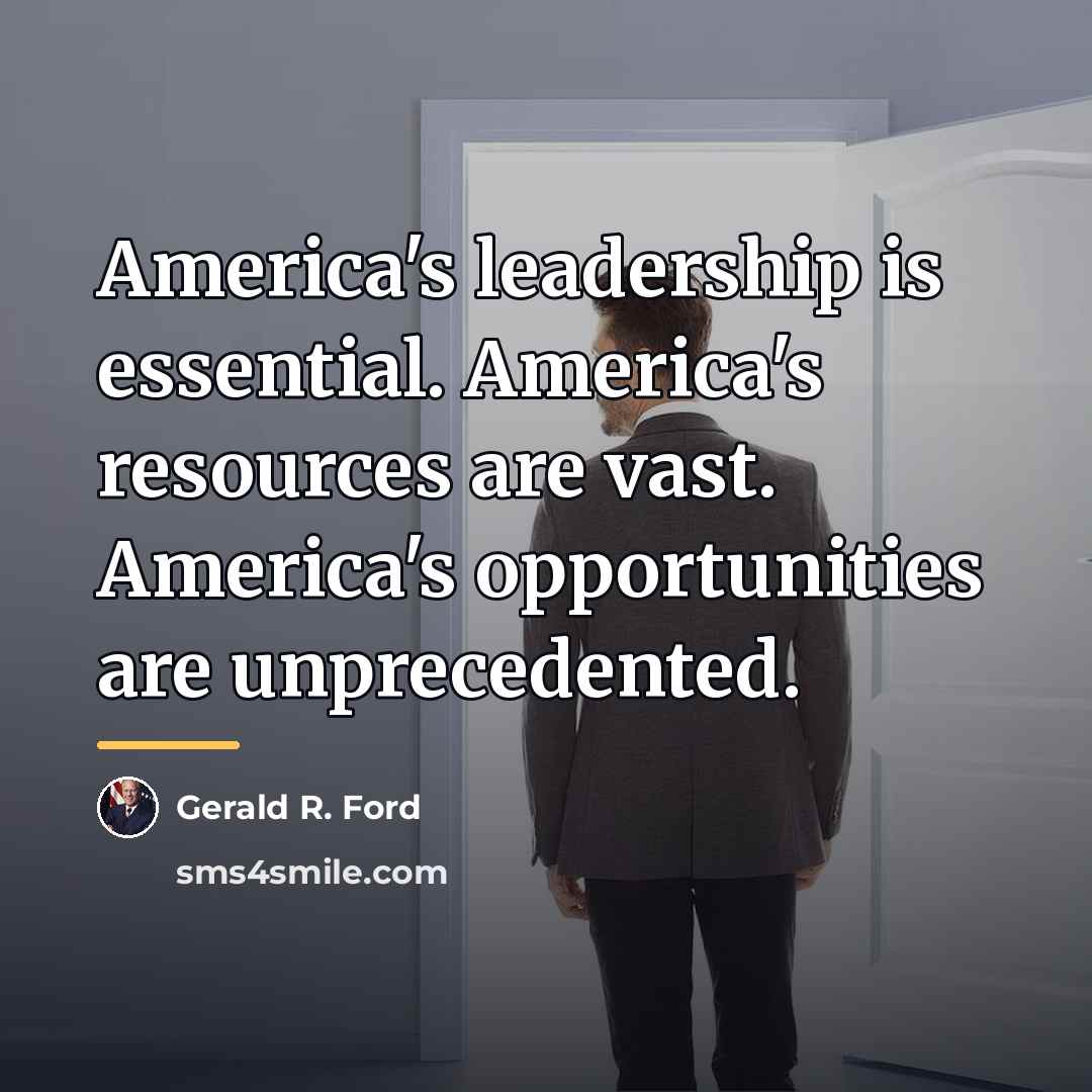 “America's leadership is essential. America's resources are vast. America's opportunities…” quote by Gerald R. Ford