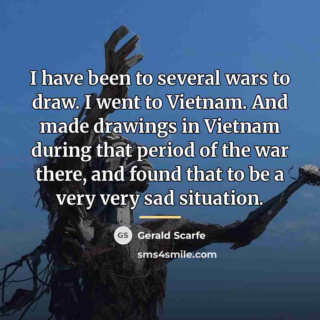 “I have been to several wars to draw. I went…” quote by Gerald Scarfe