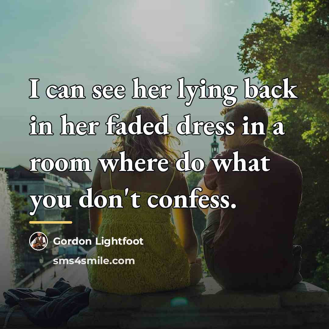 “I can see her lying back in her faded dress…” quote by Gordon Lightfoot