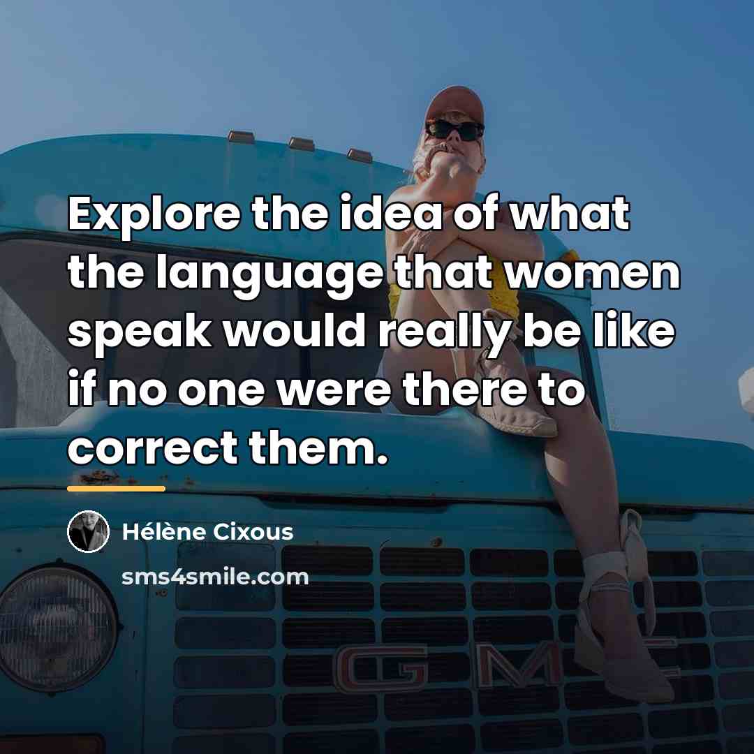 “Explore the idea of what the language that women speak…” quote by Helene Cixous