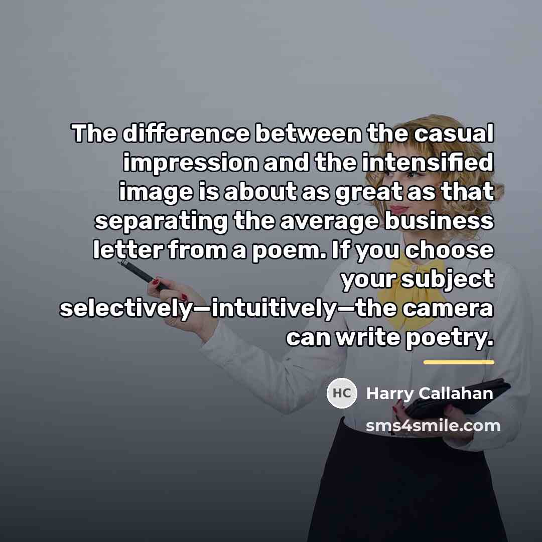 “The difference between the casual impression and the intensified image…” quote by Harry Callahan