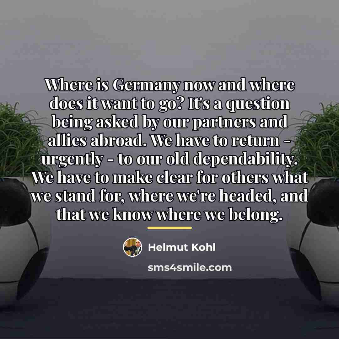 “Where is Germany now and where does it want to…” quote by Helmut Kohl