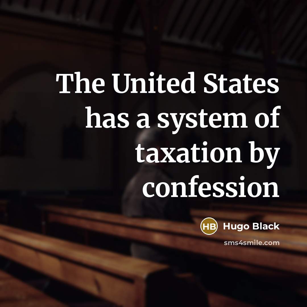 “The United States has a system of taxation by confession…” quote by Hugo Black