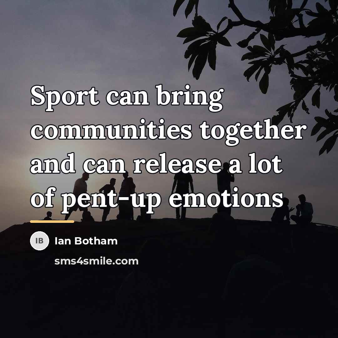 “Sport can bring communities together and can release a lot…” quote by Ian Botham