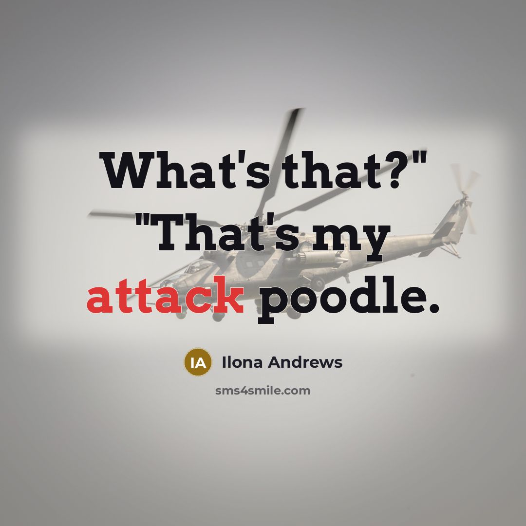 “What's that?" "That's my attack poodle.” quote by Ilona Andrews