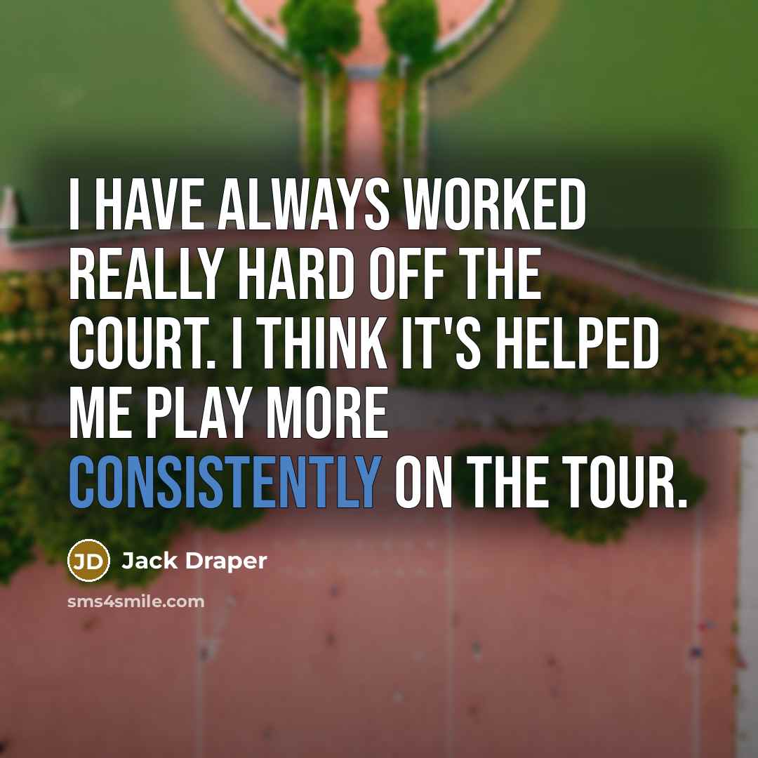“I have always worked really hard off the court. I think it's helped me play more consistently on the tour.” quote by Jack Draper