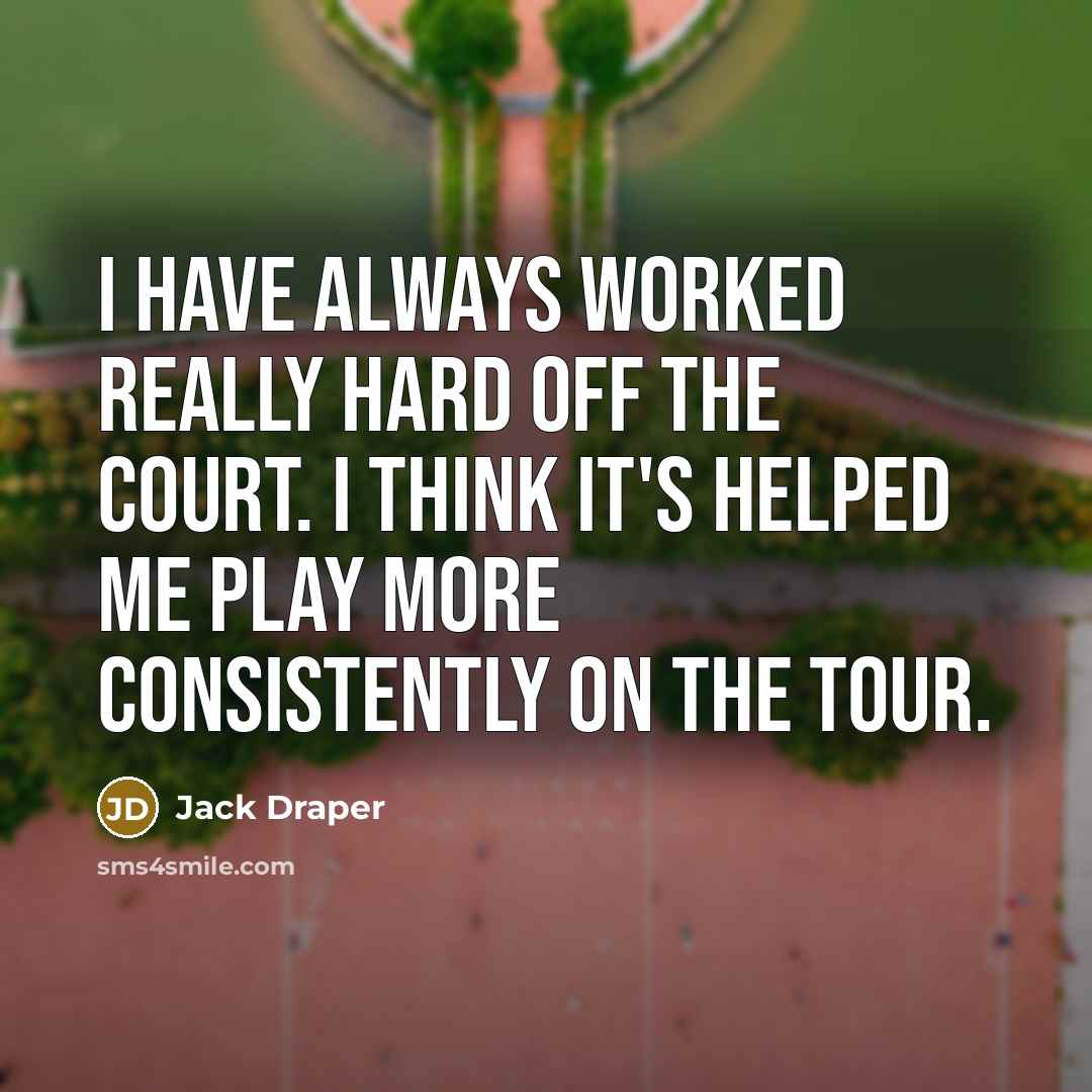 “I have always worked really hard off the court. I…” quote by Jack Draper