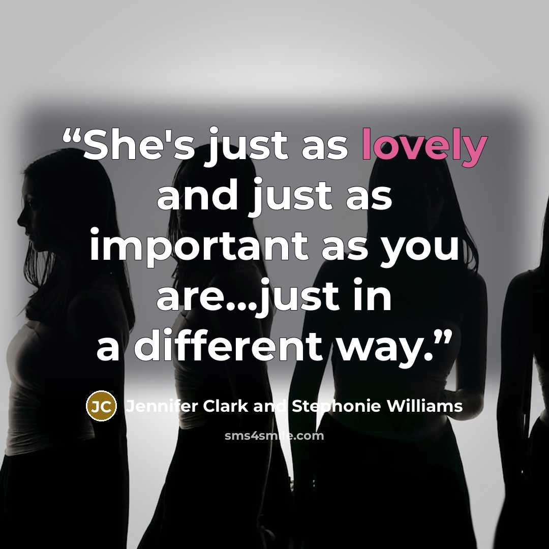 “She's just as lovely and just as important as you are...just in a different way.” quote by Jennifer Clark and Stephonie Williams