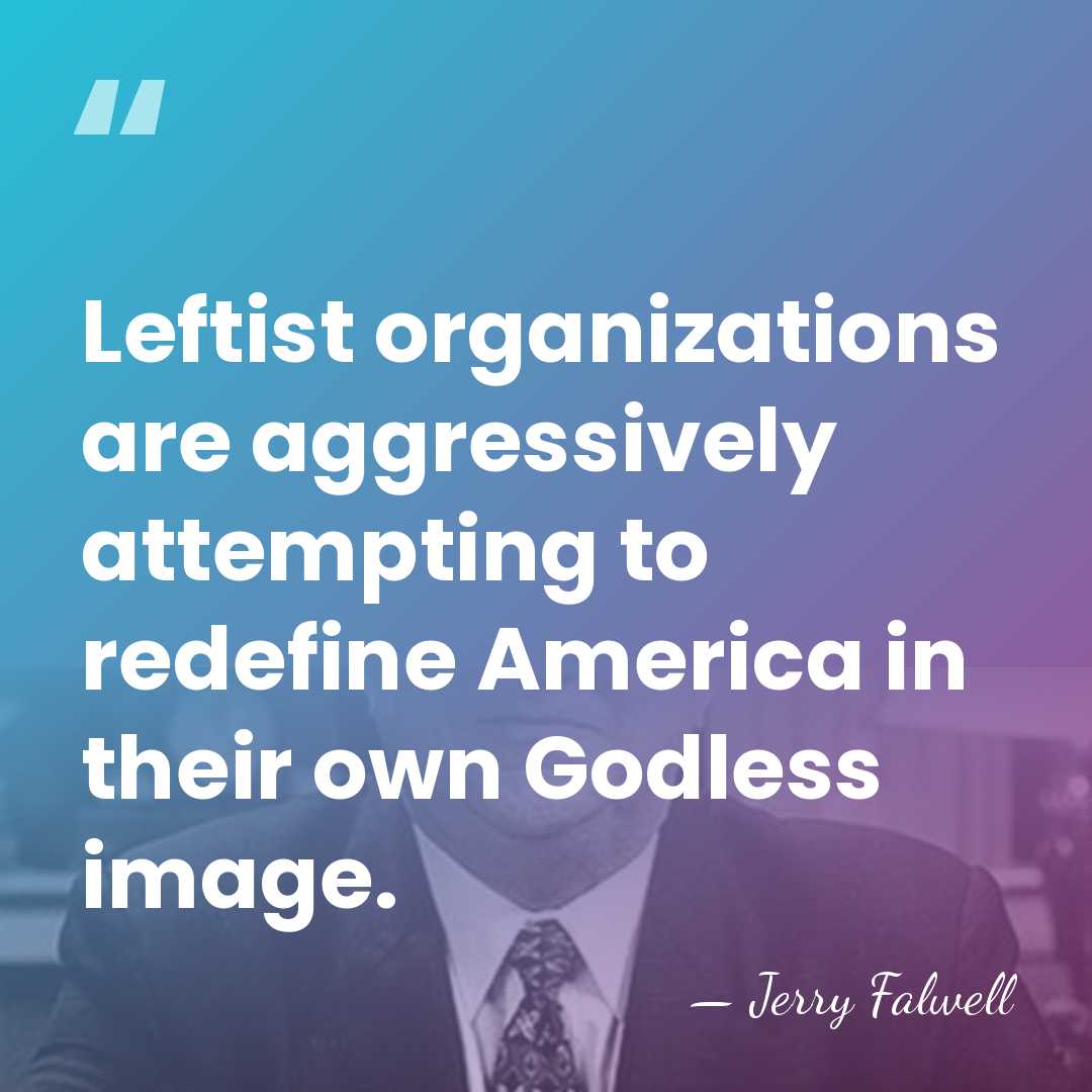 Leftist organizations are aggressively attempting to redefine America in their own Godless&hellip; - Jerry Falwell