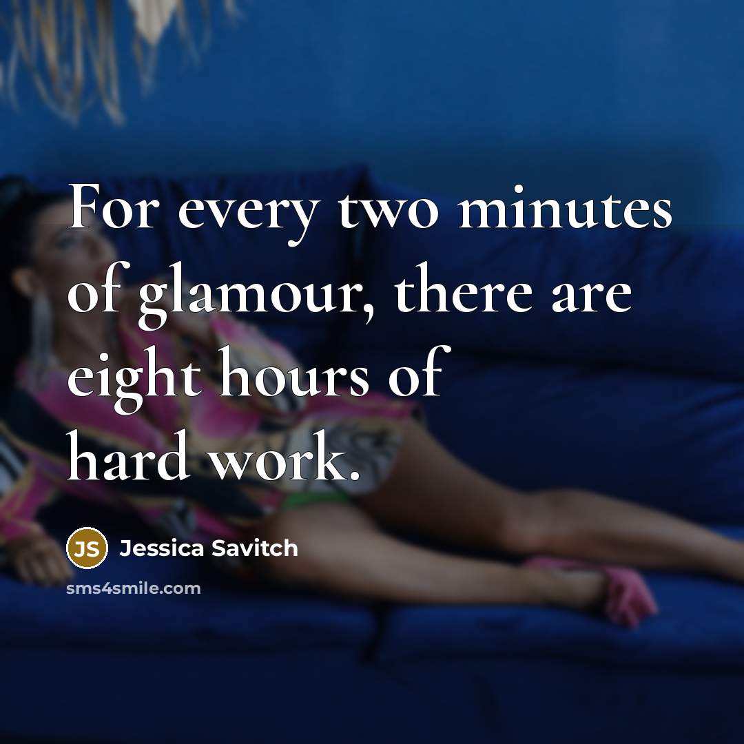 “For every two minutes of glamour, there are eight hours…” quote by Jessica Savitch