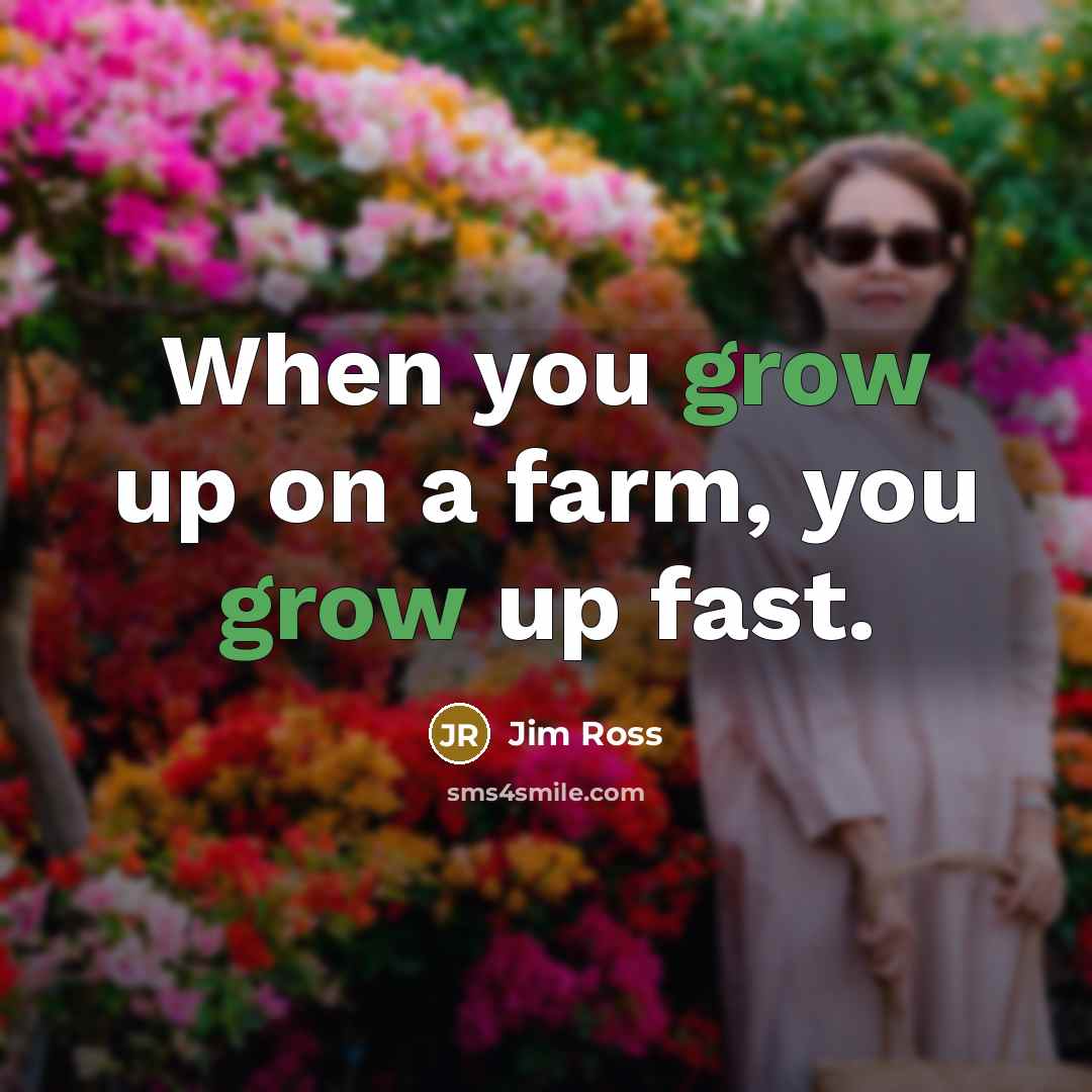 “When you grow up on a farm, you grow up…” quote by Jim Ross