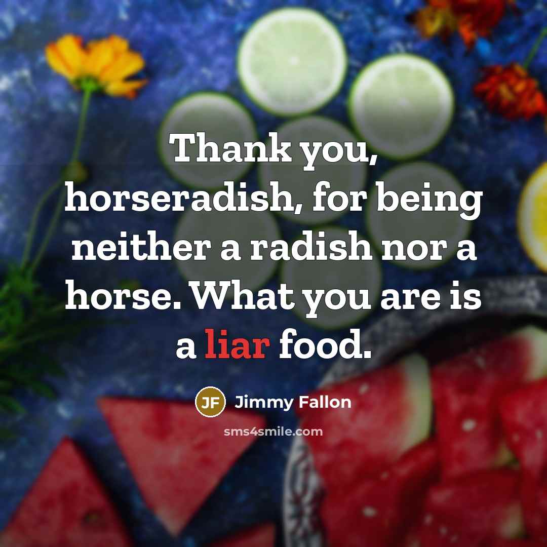 “Thank you, horseradish, for being neither a radish nor a…” quote by Jimmy Fallon