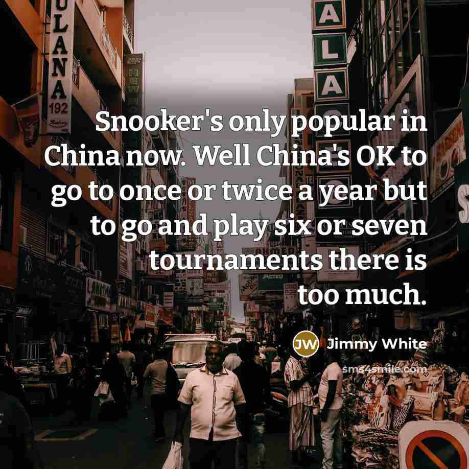 “Snooker's only popular in China now. Well China's OK to…” quote by Jimmy White
