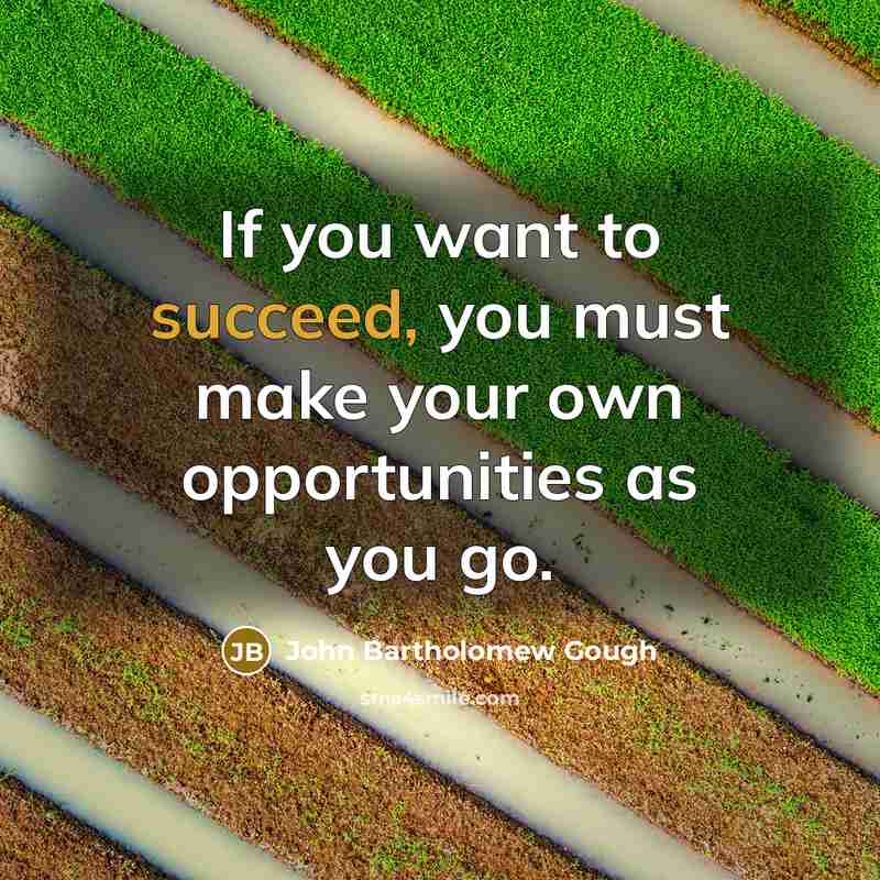 “If you want to succeed, you must make your own…” quote by John Bartholomew Gough