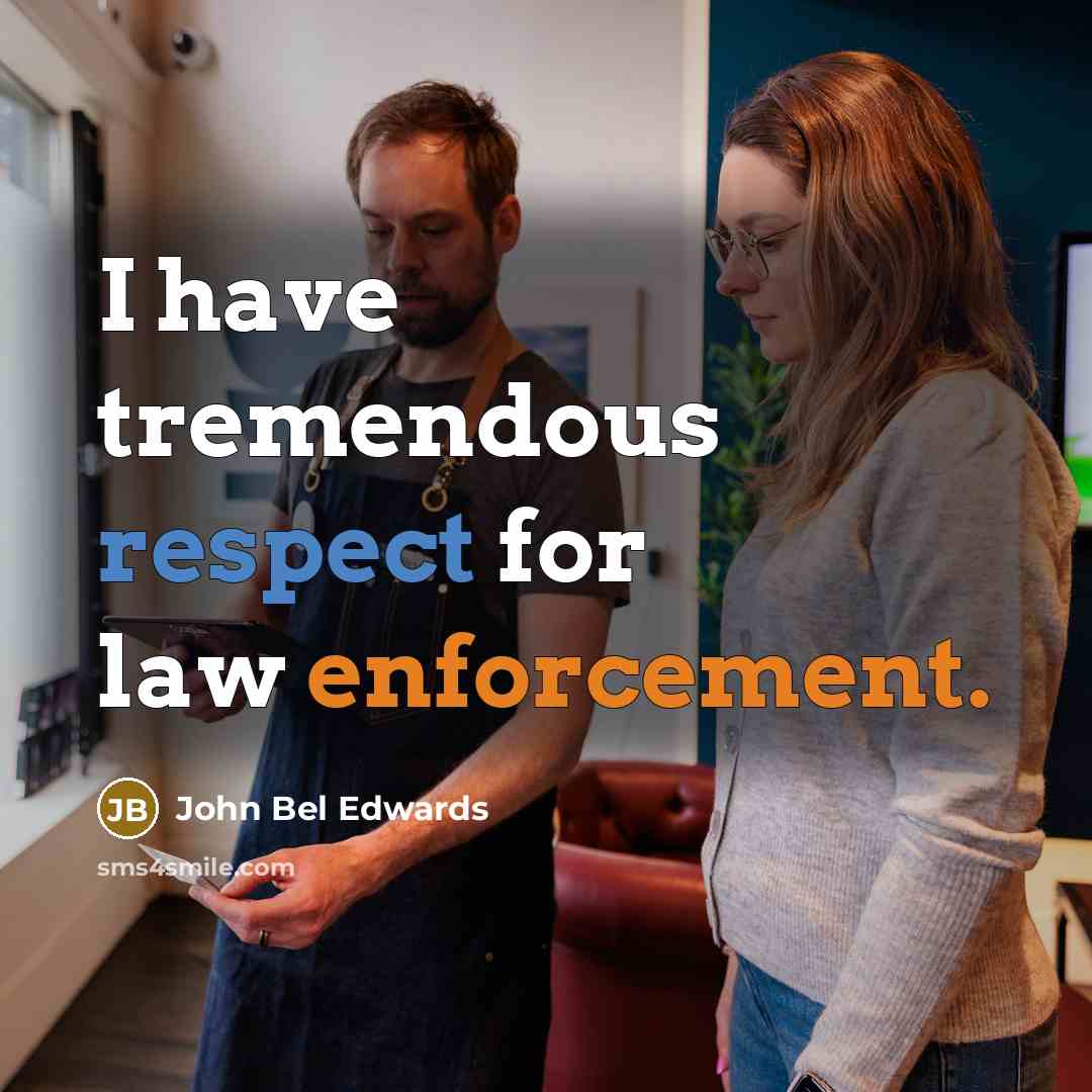 “I have tremendous respect for law enforcement.” quote by John Bel Edwards