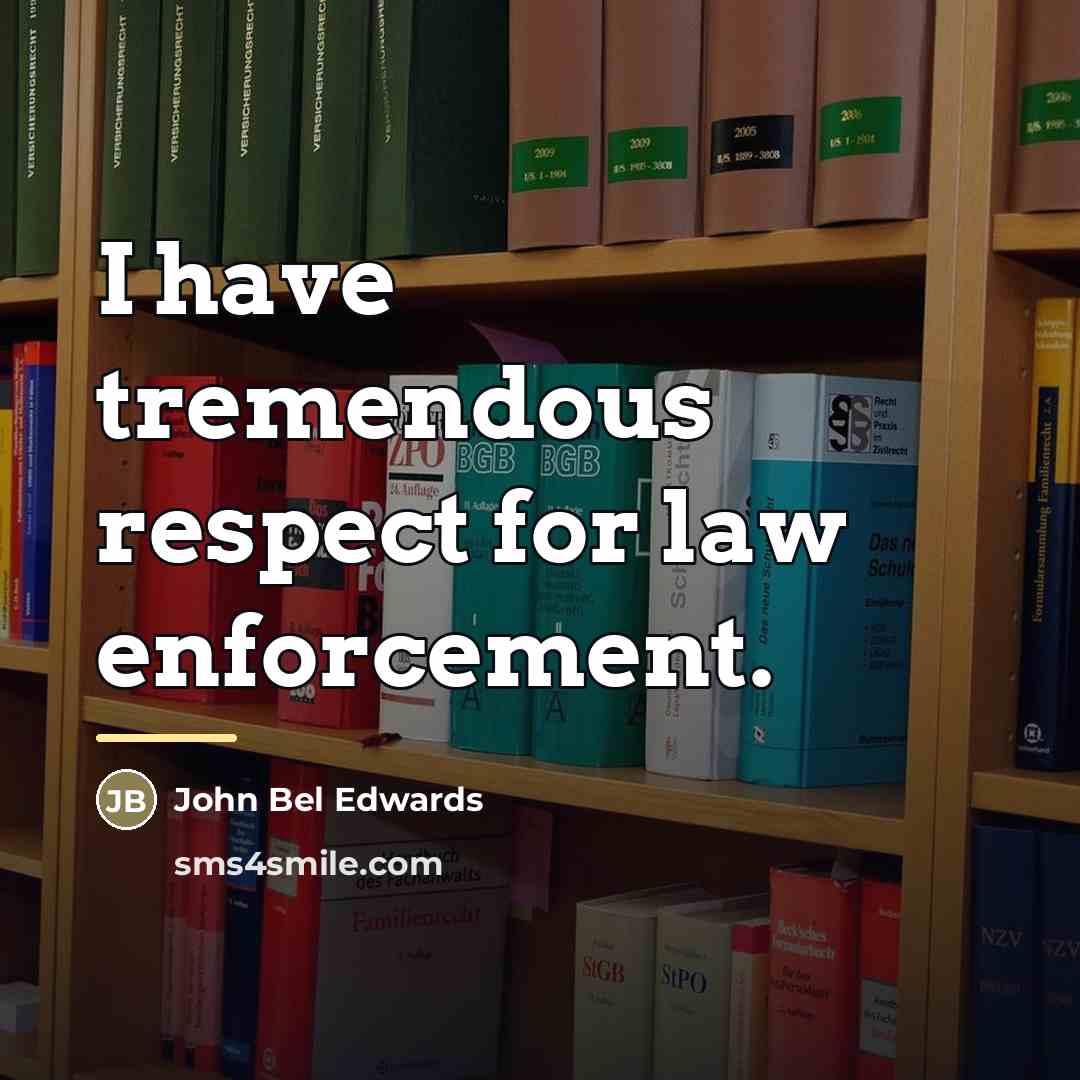 “I have tremendous respect for law enforcement.…” quote by John Bel Edwards
