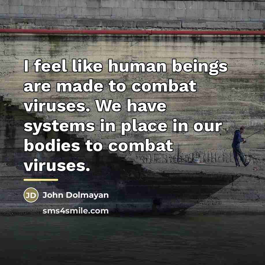 “I feel like human beings are made to combat viruses.…” quote by John Dolmayan