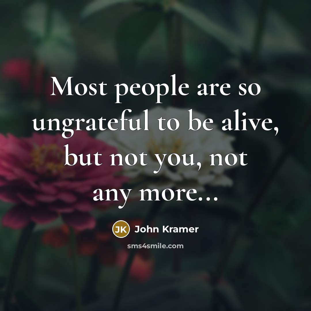 “Most people are so ungrateful to be alive, but not…” quote by John Kramer