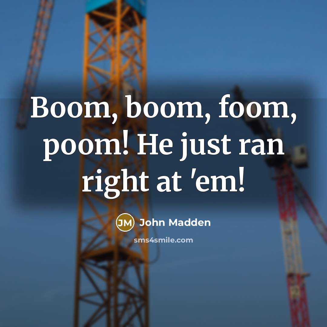 “Boom, boom, foom, poom! He just ran right at 'em!…” quote by John Madden