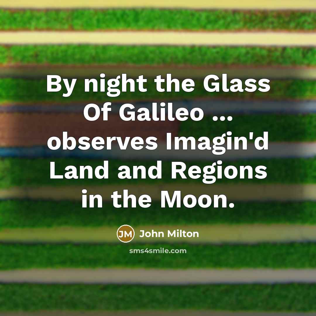 “By night the Glass Of Galileo ... observes Imagin'd Land and Regions in the Moon.” quote by John Milton