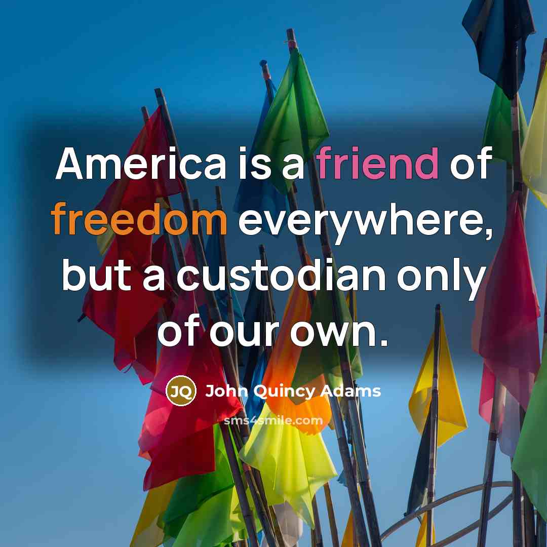 “America is a friend of freedom everywhere, but a custodian…” quote by John Quincy Adams