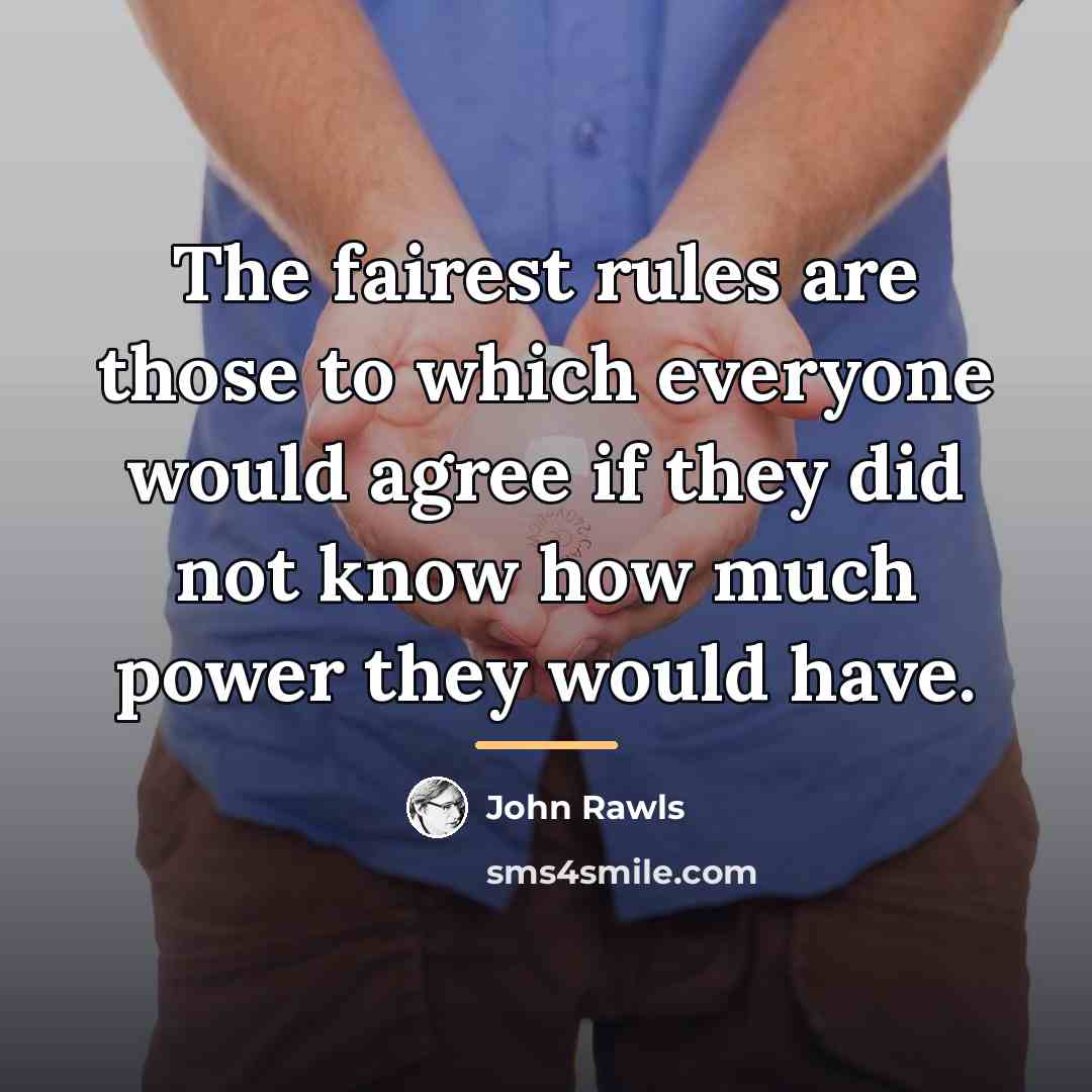 “The fairest rules are those to which everyone would agree…” quote by John Rawls