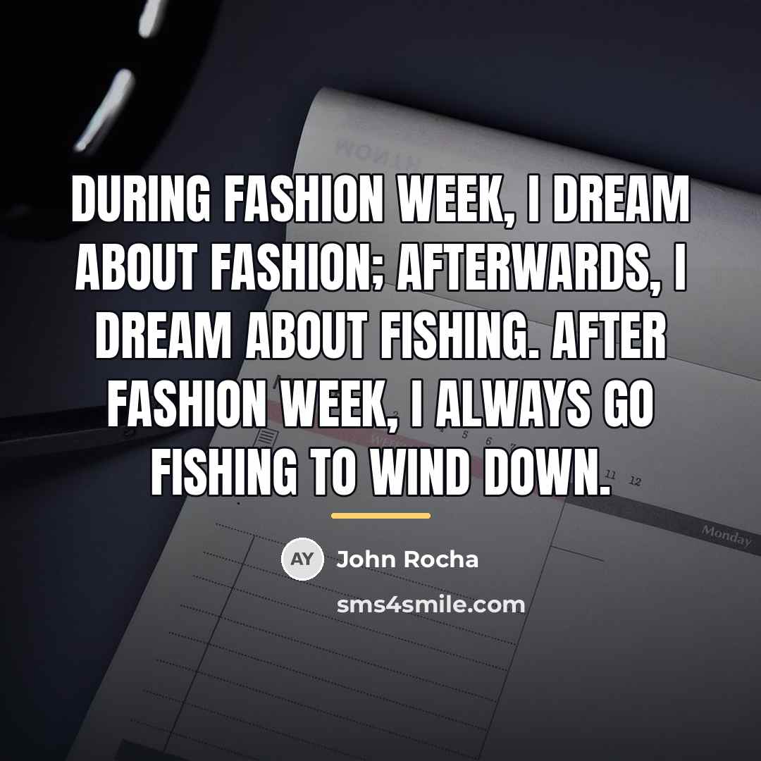 “During fashion week, I dream about fashion; afterwards, I dream…” quote by John Rocha