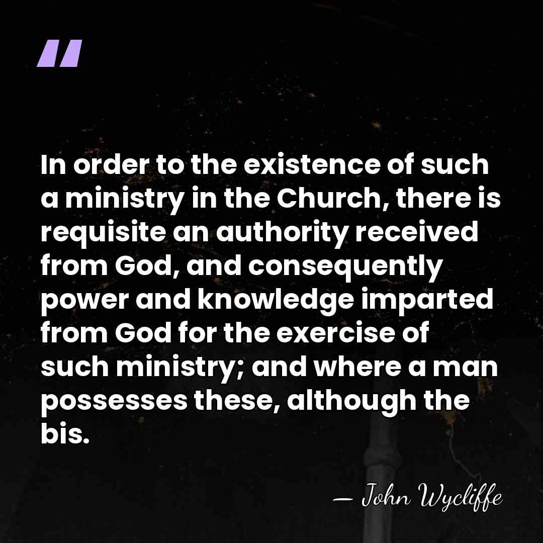 In order to the existence of such a ministry in the Church,&hellip; - John Wycliffe