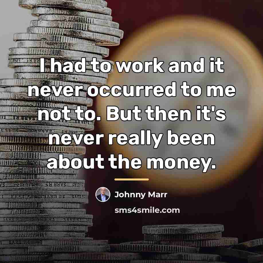 “I had to work and it never occurred to me…” quote by Johnny Marr