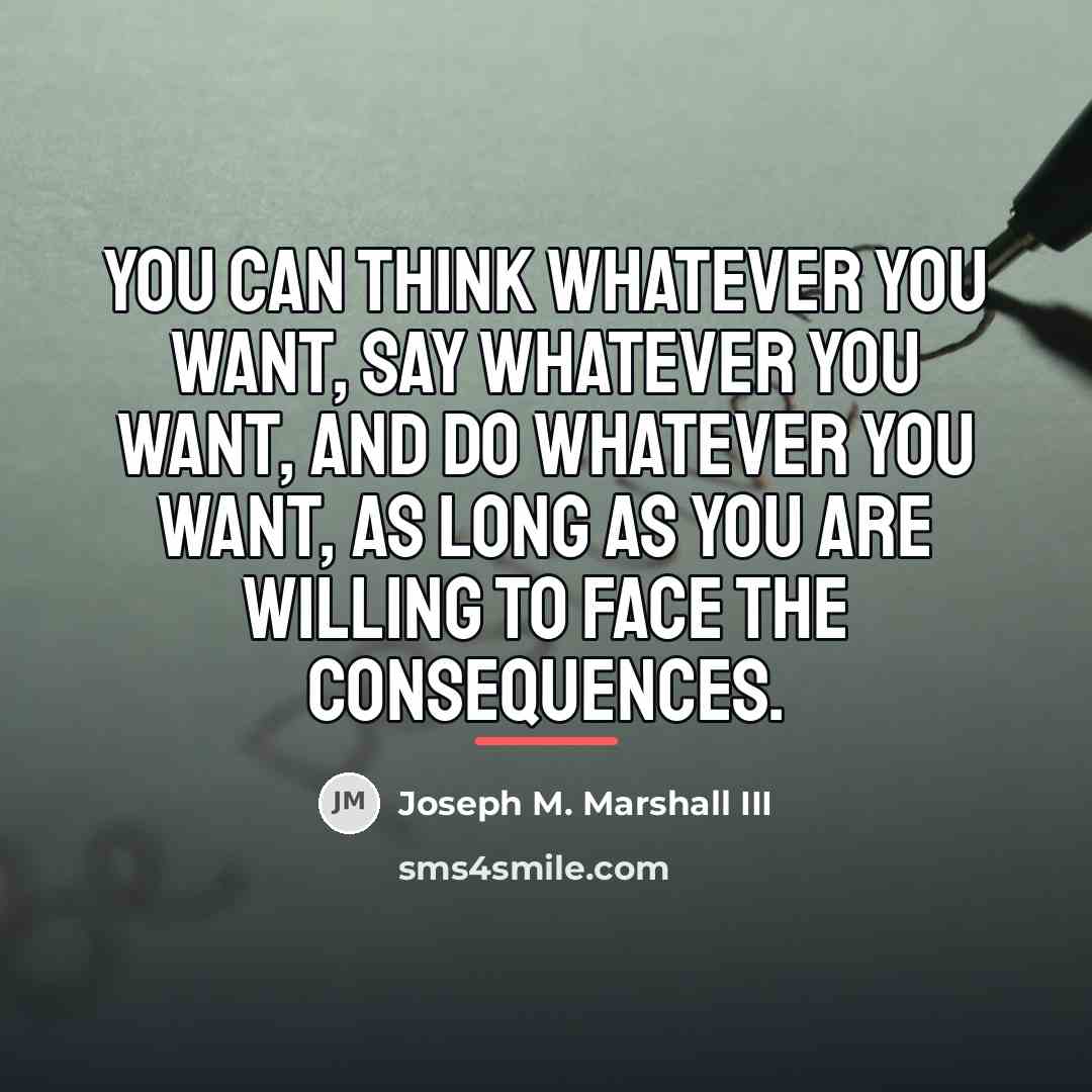 “You can think whatever you want, say whatever you want,…” quote by Joseph M. Marshall III