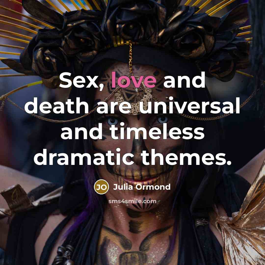 “Sex, love and death are universal and timeless dramatic themes.…” quote by Julia Ormond