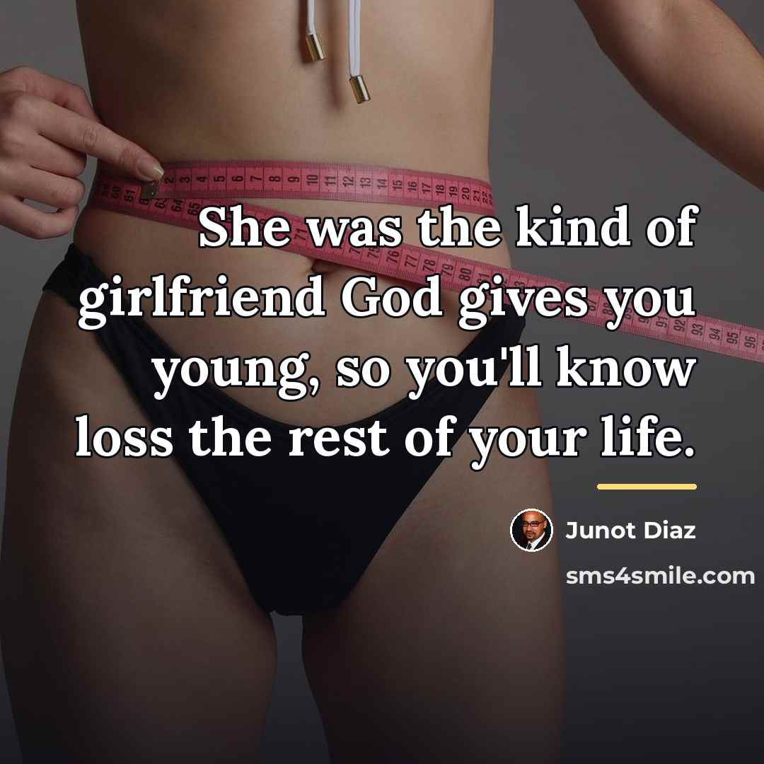 “She was the kind of girlfriend God gives you young,…” quote by Junot Diaz