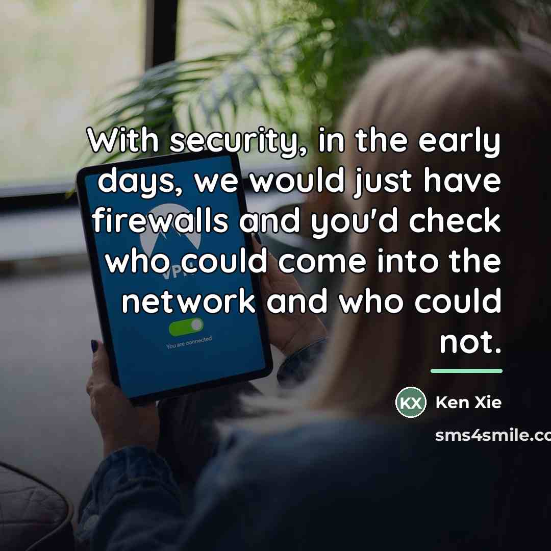 “With security, in the early days, we would just have…” quote by Ken Xie