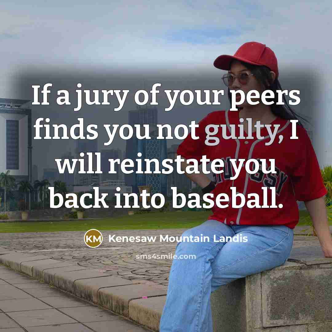 “If a jury of your peers finds you not guilty,…” quote by Kenesaw Mountain Landis