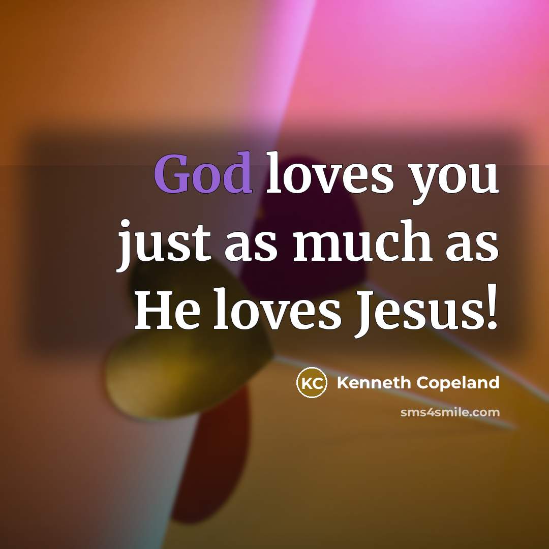 “God loves you just as much as He loves Jesus!…” quote by Kenneth Copeland