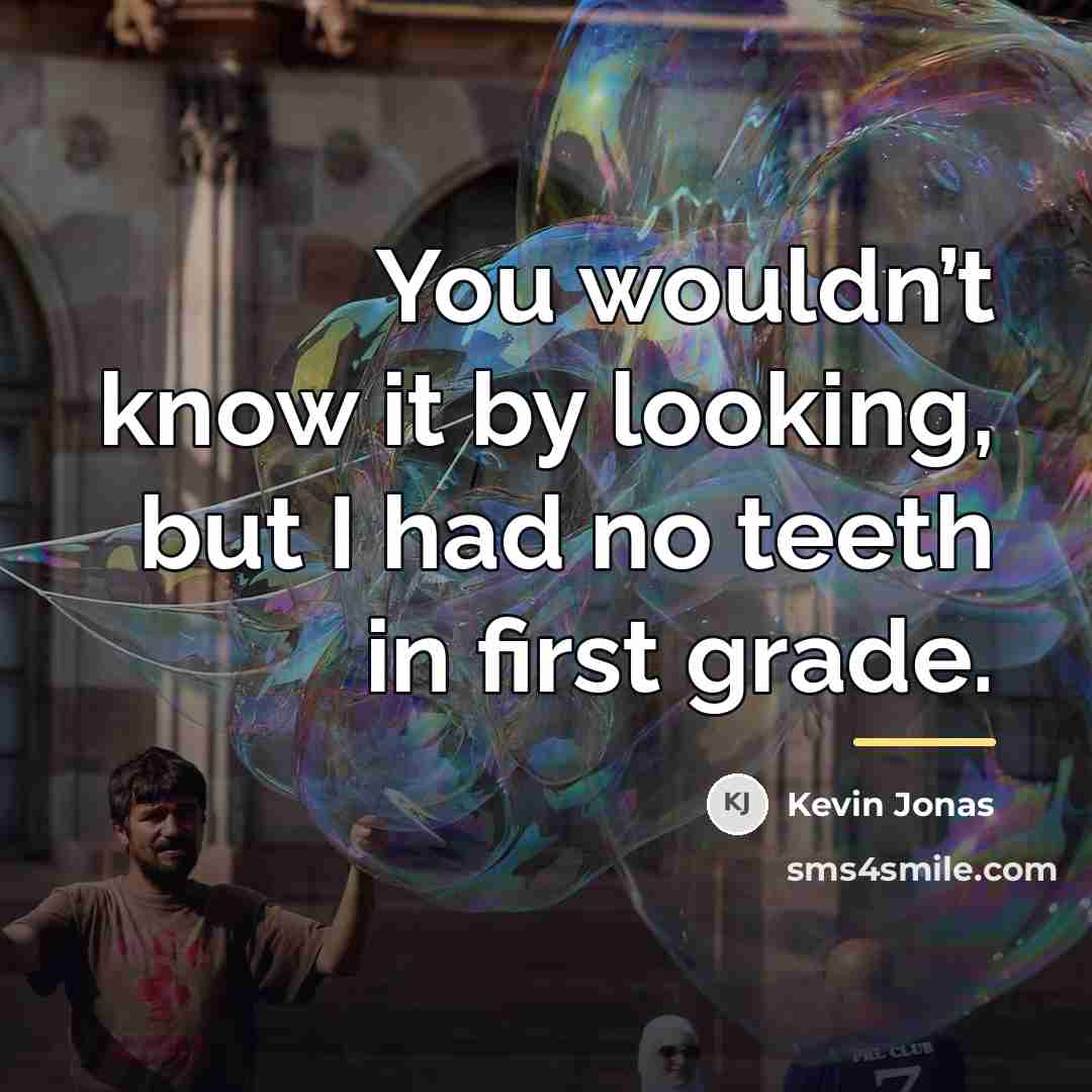 “You wouldn’t know it by looking, but I had no…” quote by Kevin Jonas