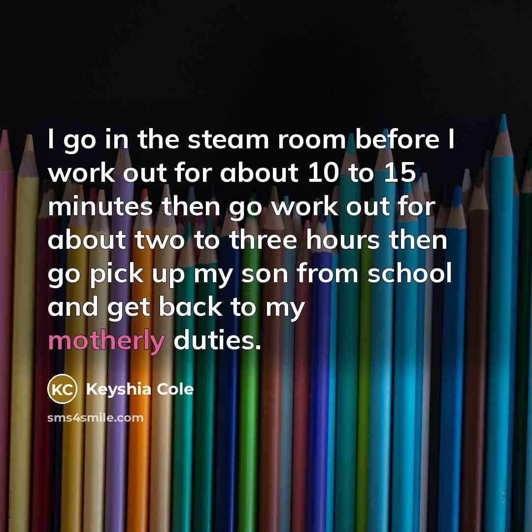 “I go in the steam room before I work out…” quote by Keyshia Cole