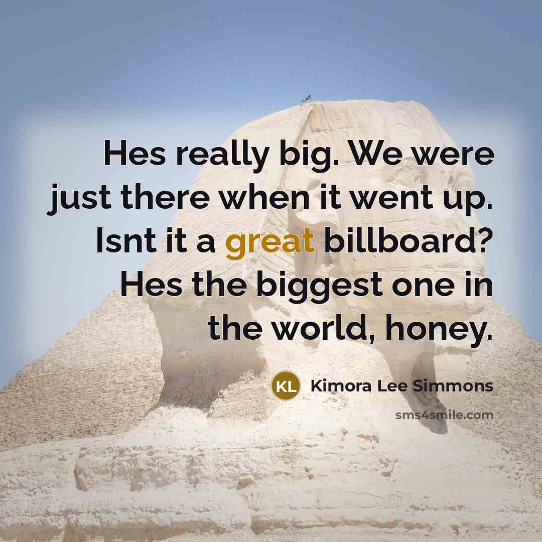 “Hes really big. We were just there when it went up. Isnt it a great billboard? Hes the biggest one in the world, honey.” quote by Kimora Lee Simmons