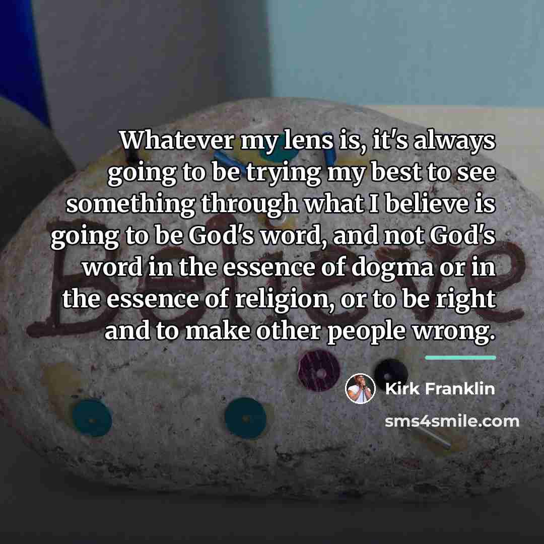 “Whatever my lens is, it's always going to be trying…” quote by Kirk Franklin