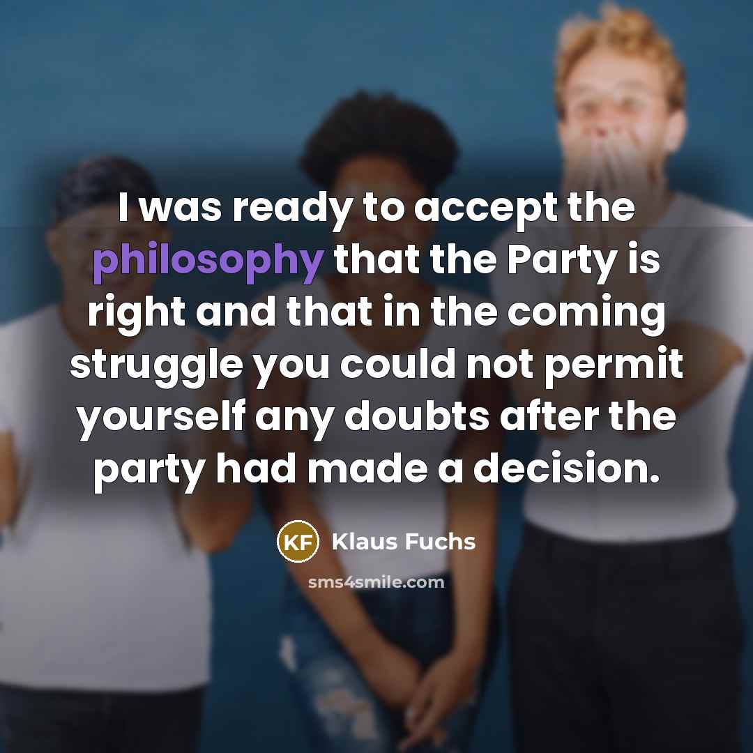 “I was ready to accept the philosophy that the Party…” quote by Klaus Fuchs