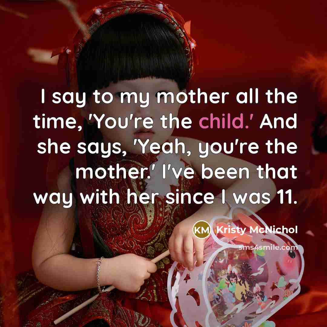 “I say to my mother all the time, 'You're the…” quote by Kristy McNichol