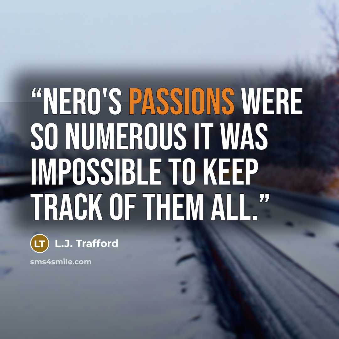 “Nero's passions were so numerous it was impossible to keep track of them all.” quote by L.J. Trafford