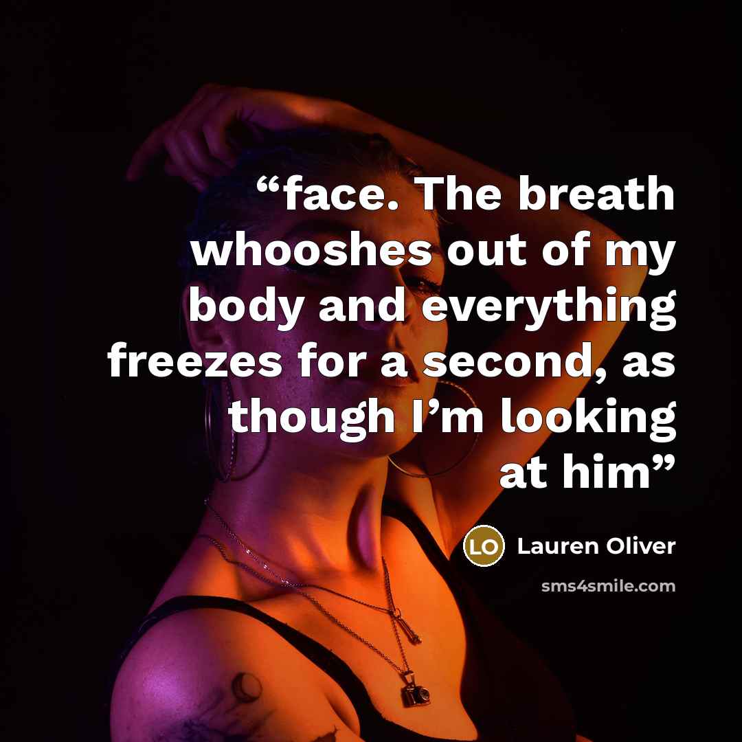“face. The breath whooshes out of my body and everything freezes for a second, as though I’m looking at him” quote by Lauren Oliver