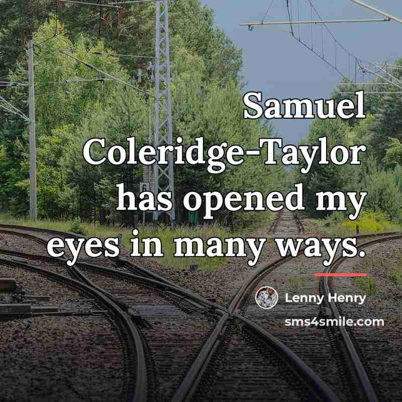 “Samuel Coleridge-Taylor has opened my eyes in many ways.…” quote by Lenny Henry