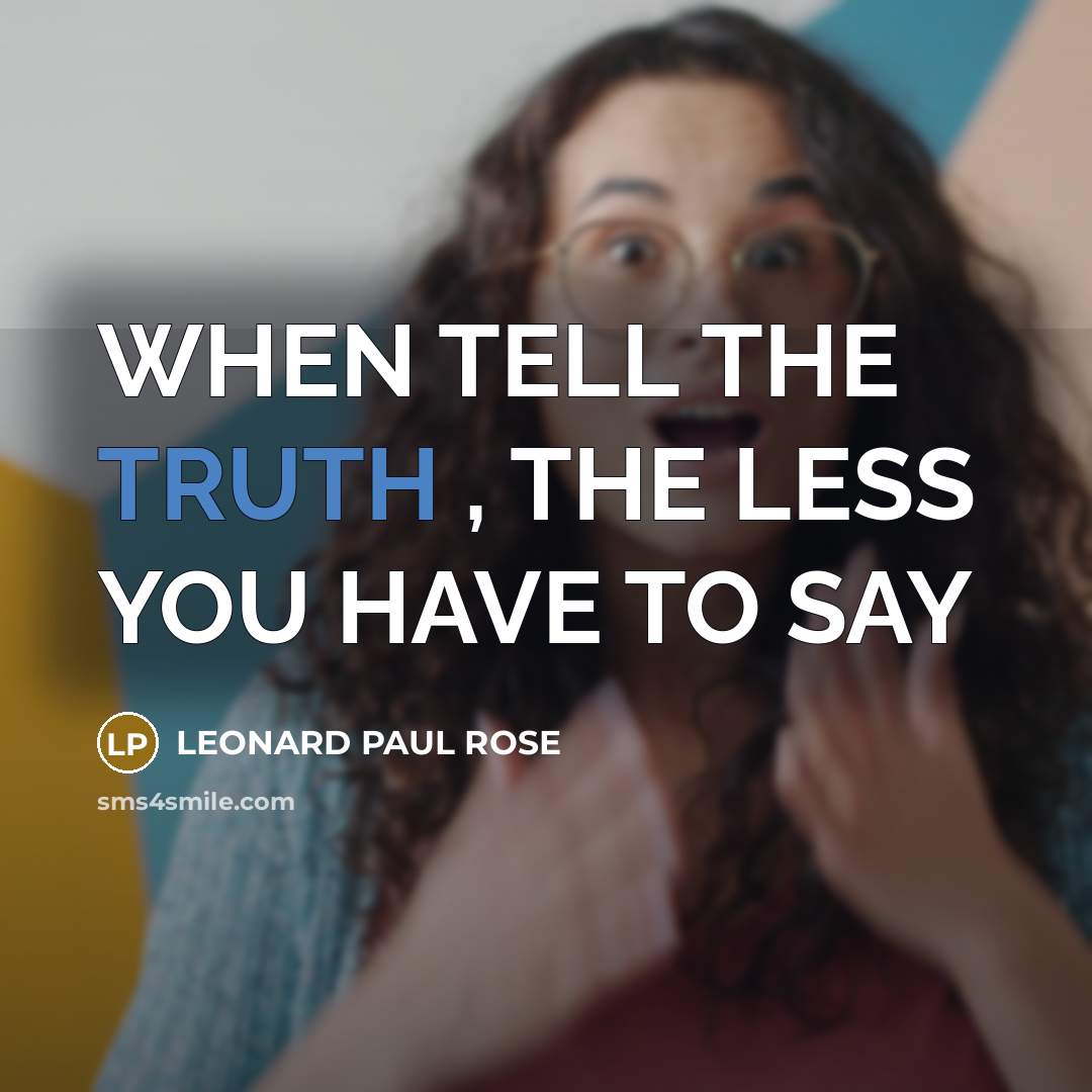 “WHEN TELL THE TRUTH , THE LESS YOU HAVE TO…” quote by LEONARD PAUL ROSE