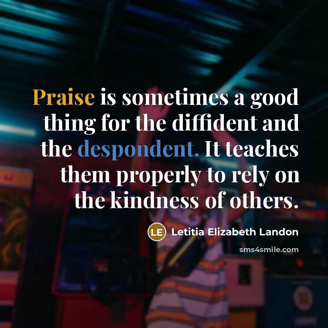 “Praise is sometimes a good thing for the diffident and…” quote by Letitia Elizabeth Landon