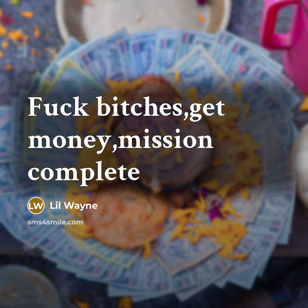 “Fuck bitches,get money,mission complete” quote by Lil Wayne